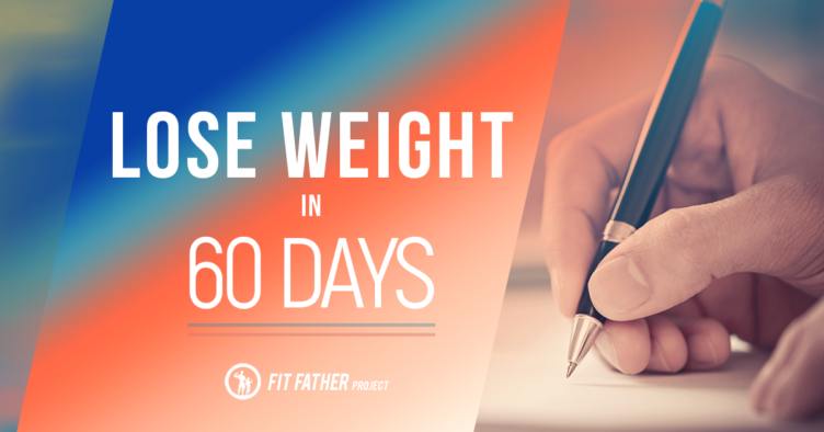 How To Lose Weight In 60 Days The Fit Father Project