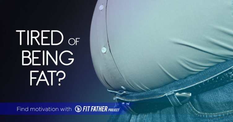 Tired Of Being Fat? You Need To Read This! | The Fit Father Project