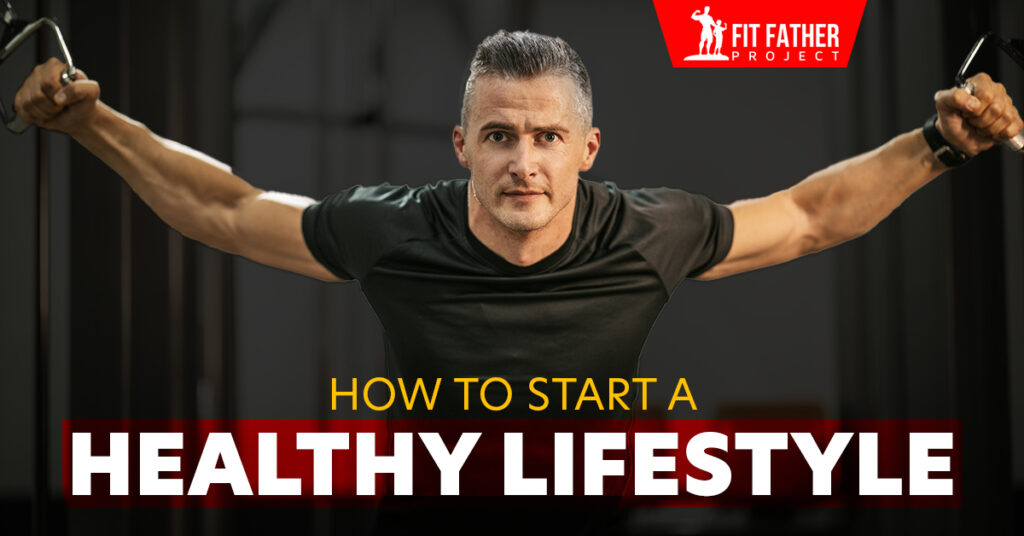 How To Start A Healthy Lifestyle [10 Tips For Men Over 40]