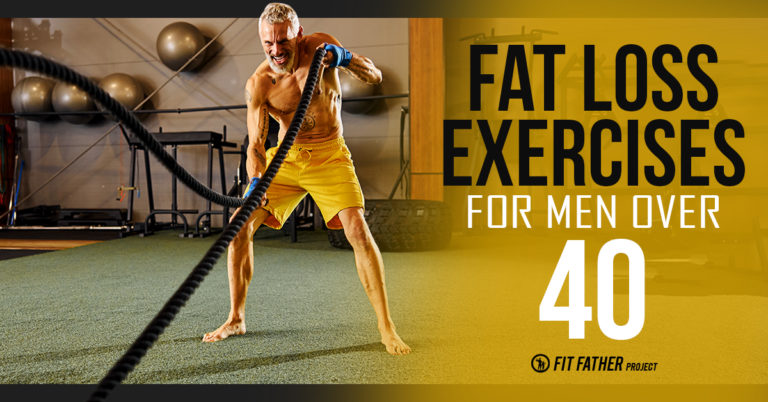 Fat Loss Exercises For Men Over 40 | The Fit Father Project