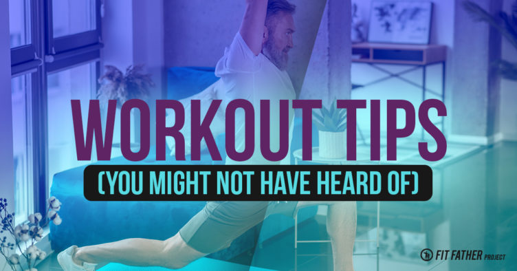 Workout Tips You Probably Haven’t Heard About The Fit Father Project