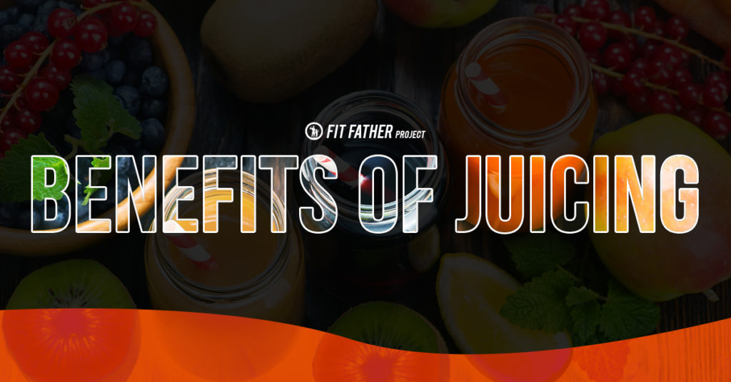 Benefits of Juicing Is Juicing Good for You? The Fit Father Project