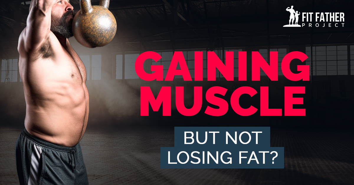 gaining muscle but not losing fat